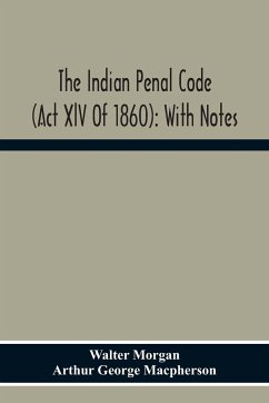 The Indian Penal Code (Act Xlv Of 1860) - Morgan, Walter; George Macpherson, Arthur