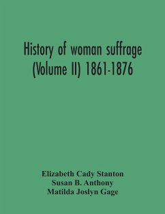 History Of Woman Suffrage (Volume Ii) 1861-1876 - Cady Stanton, Elizabeth; B. Anthony, Susan