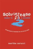 Sobrietease 2: Make It a Double: Another Round of Musings on Life Without Booze