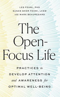 The Open-Focus Life: Practices to Develop Attention and Awareness for Optimal Well-Being - Fehmi, Les; Fehmi, Susan Shor