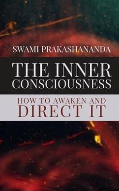 The Inner Consciousness: How To Awaken and Direct It - Prakashananda, Swami