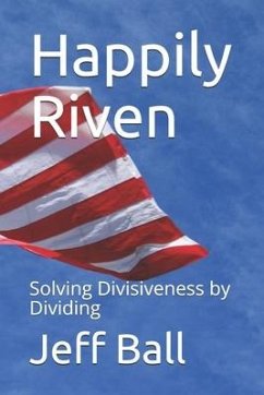 Happily Riven: Solving Divisiveness by Dividing - Ball, Jeff
