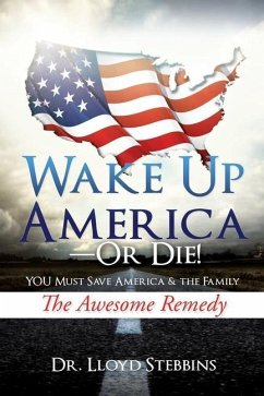 Wake Up America - or Die!: YOU Must Save America & the Family The Awesome Remedy - Stebbins, Lloyd H.