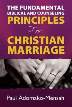 THE FUNDAMENTAL BIBLICAL AND COUNSELING PRINCIPLES For CHRISTIAN MARRIAGE - Adomako-Mensah, Paul