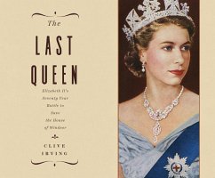 The Last Queen: Elizabeth II's Seventy Year Battle to Save the House of Windsor - Irving, Clive