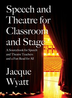 Speech and Theatre for the Classroom and the Stage - Wyatt, Jacque