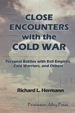 Close Encounters with the Cold War: Personal Battles with Evil Empires, Cold Warriors and Others - Hermann, Richard L.