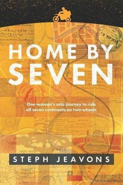 Home By Seven: One woman's solo journey to ride all seven continents on two wheels - Jeavons, Steph