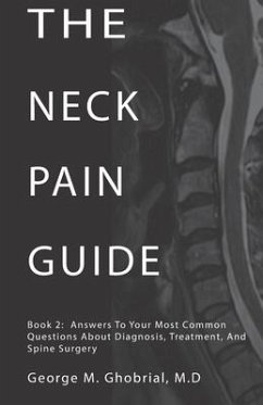 The Neck Pain Guide: Answering Your Most Common Questions About Neck Pain, Diagnosis, and Cervical Spine Surgery - Ghobrial, George M.