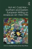 Hot Art, Cold War - Southern and Eastern European Writing on American Art 1945-1990 (eBook, PDF)