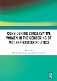 Considering Conservative Women in the Gendering of Modern British Politics (eBook, PDF) Considering Conservative Women in the Gendering of Modern British Politics (eBook, PDF)