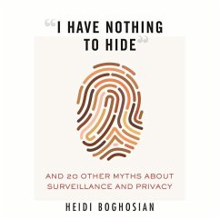 I Have Nothing to Hide: And 20 Other Myths about Surveillance and Privacy - Boghosian, Heidi