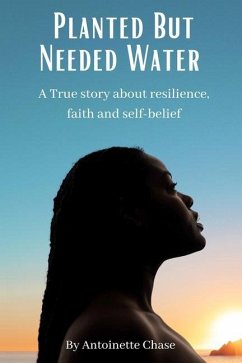 Planted But Needed Water: A True Story about Faith, Resilience and Self-Belief - Chase, Antoinette