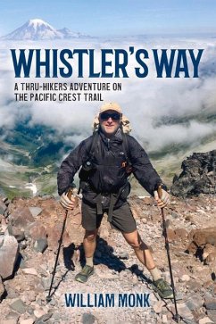 Whistler's Way: A Thru-Hikers Adventure on the Pacific Crest Trail - Monk, William