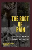The Root of Pain: Understanding the Origins of Pains, Suffering, and Turbulent Life Changes.