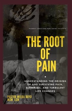 The Root of Pain: Understanding the Origins of Pains, Suffering, and Turbulent Life Changes. - Msw, Lsw Pastor Melba Boyd