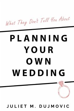 What They Don't Tell You About Planning Your Own Wedding - Dujmovic, Juliet