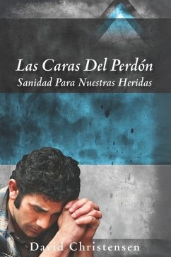 Las Caras del Perdón: Sanidad Para Nuestras Heridas - Christensen, David A.