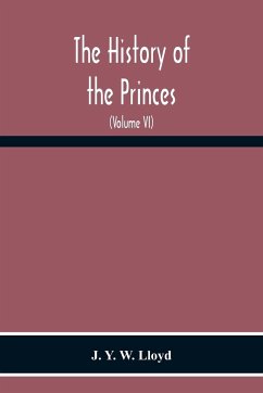 The History Of The Princes, The Lords Marcher, And The Ancient Nobility Of Powys Fadog, And The Ancient Lords Of Arwystli, Cedewen And Meirionydd And Many Of The Descendants Of The Fifteen Noble Tribes Of Gwynedd (Volume Vi) - Y. W. Lloyd, J.