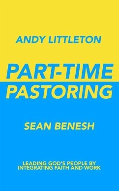 Part-Time Pastoring: Leading God's People by Integrating Faith and Work - Benesh, Sean; Littleton, Andy