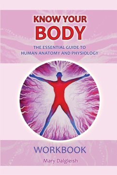 KNOW YOUR BODY The Essential Guide to Human Anatomy and Physiology WORKBOOK - Dalgleish, Mary