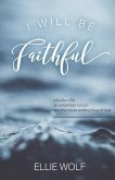 I Will Be Faithful: a broken life, an uncertain future, and the never-ending love of God
