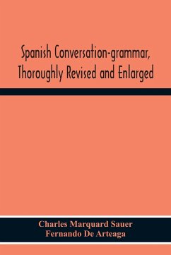 Spanish Conversation-Grammar, Thoroughly Revised And Enlarged - Marquard Sauer, Charles; de Arteaga, Fernando