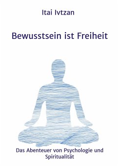 Bewusstsein ist Freiheit - Ivtzan, Itai