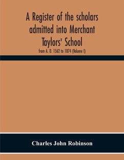 A Register Of The Scholars Admitted Into Merchant Taylors' School - John Robinson, Charles