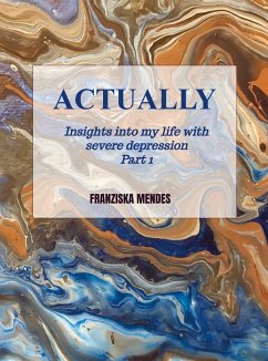 ACTUALLY - Insights into my life with severe depression - Part 1 - Franziska Mendes