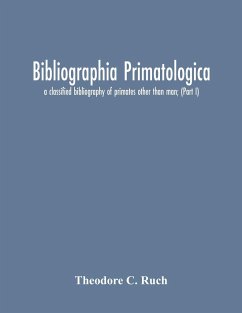 Bibliographia Primatologica; A Classified Bibliography Of Primates Other Than Man; (Part I) Anatomy, Embryology & Quantitative Morphology; Physiology, Pharmacology & Psychobiology; Primate Phylogeny & Miscellanea - C. Ruch, Theodore