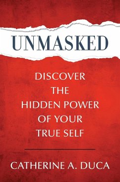 Unmasked - Discover the Hidden Power of Your True Self - Duca, Catherine A.