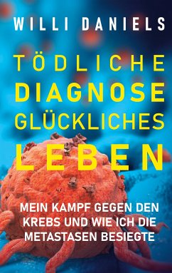 Tödliche Diagnose. Glückliches Leben. (eBook, ePUB) - Daniels, Willi