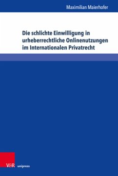 Die schlichte Einwilligung in urheberrechtliche Onlinenutzungen im Internationalen Privatrecht - Maierhofer, Maximilian