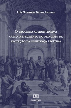 O processo administrativo como instrumento do princípio da proteção da confiança legítima (eBook, ePUB) - Andrade, Luís Guilherme Netto