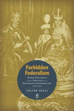 Forbidden Federalism: Secret Diplomacy and the Struggle for a Danube Confederation (eBook, ePUB) Cover Forbidden Federalism: Secret Diplomacy and the Struggle for a Danube Confederation (eBook, ePUB)