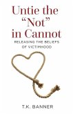 Untie the Not in Cannot: Releasing the Beliefs of Victimhood