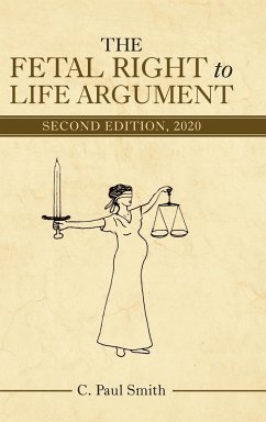 The Fetal Right to Life Argument: Second Edition, 2020 - Smith, C. Paul