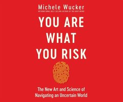 You Are What You Risk: The New Art and Science of Navigating an Uncertain World - Wucker, Michele