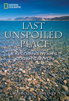 Last Unspoiled Place: Exploring Utah's Logan Canyon - Sweeney, Michael