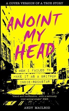 Anoint My Head - How I Failed to Make it as a Britpop Indie Rock-Star - Macleod, Andy