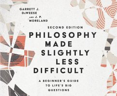 Philosophy Made Slightly Less Difficult: A Beginner's Guide to Life's Big Questions - Deweese, Garrett J.; Moreland, J. P.