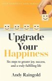 Upgrade Your Happiness: Six steps to greater joy, success, and a truly fulfilling life