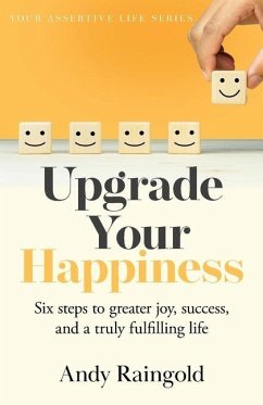 Upgrade Your Happiness: Six steps to greater joy, success, and a truly fulfilling life - Raingold, Andy