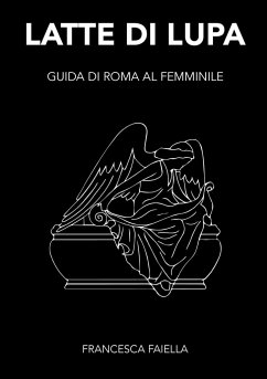 LATTE DI LUPA GUIDA DI ROMA AL FEMMINILE - Faiella, Francesca