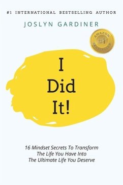 I Did It!: 16 Mindset Secrets To Transform The Life You Have Into The Ultimate life You Deserve - Gardiner, Joslyn A.