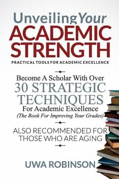 Unveiling Your ACADEMIC STRENGTH: Practical Tools for Academic Excellence - Robinson, Uwa
