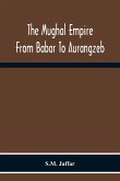 The Mughal Empire From Babar To Aurangzeb