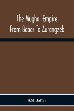 The Mughal Empire From Babar To Aurangzeb - Jaffar, S. M.