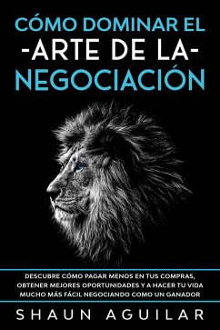 Cover Cómo Dominar el Arte de la Negociación: Descubre cómo pagar menos en tus compras, obtener mejores oportunidades y a hacer tu vida mucho más fácil negociando como un ganador (eBook, ePUB)